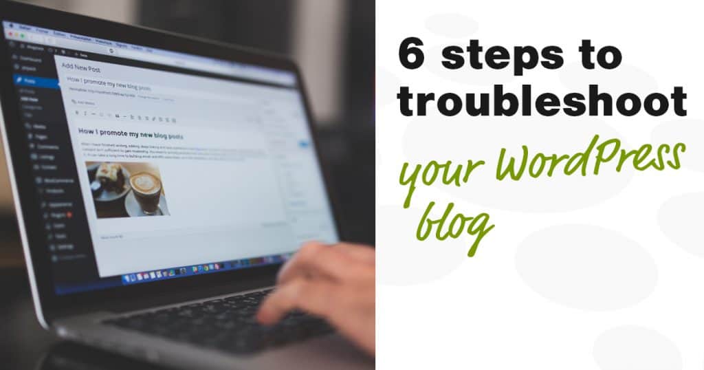 6 steps for troubleshooting your WordPress blog