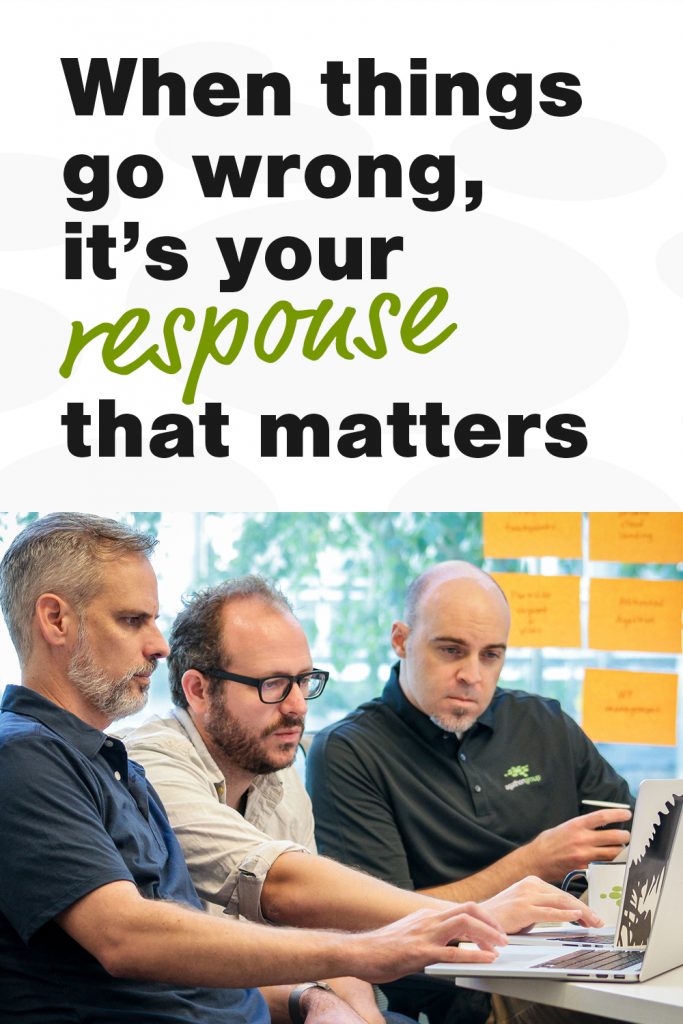 When things go wrong, it's your response that matters.