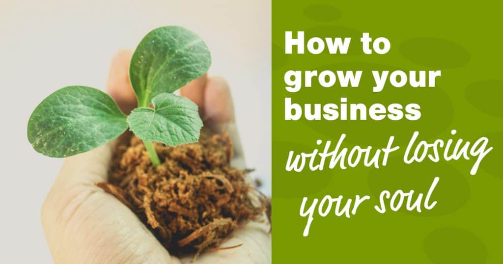 How to grow your business without losing your soul